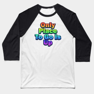 Only Place To Go Is Up Rainbow Motivational Phrase Baseball T-Shirt